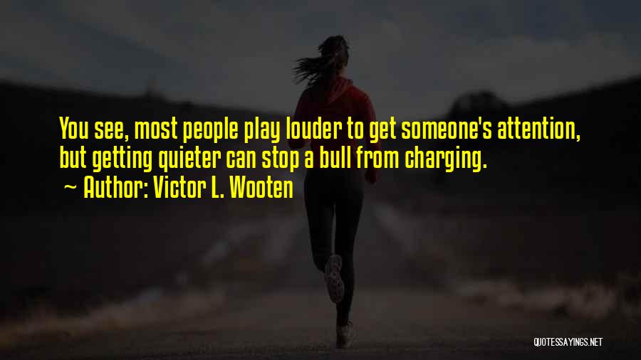 Victor L. Wooten Quotes: You See, Most People Play Louder To Get Someone's Attention, But Getting Quieter Can Stop A Bull From Charging.
