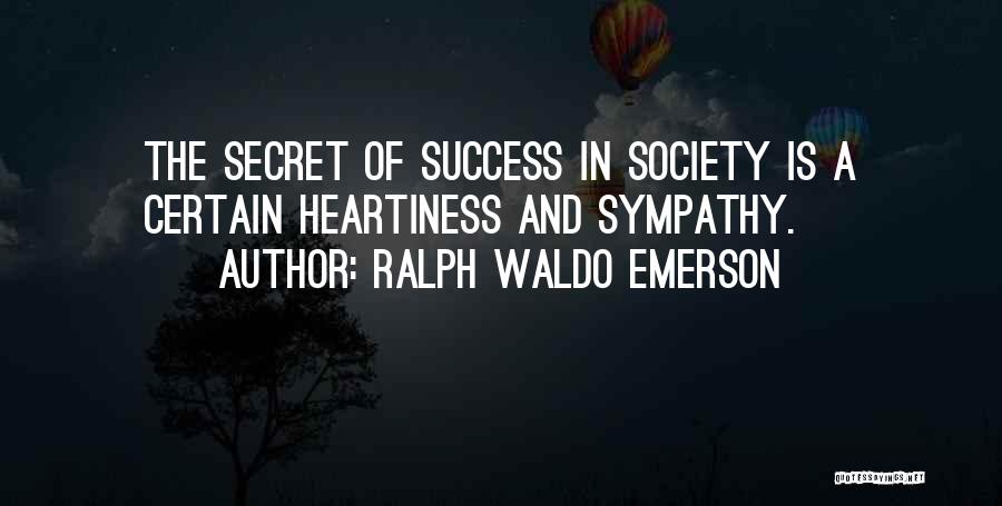 Ralph Waldo Emerson Quotes: The Secret Of Success In Society Is A Certain Heartiness And Sympathy.