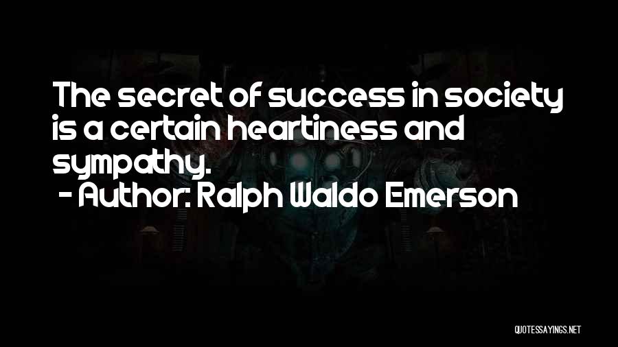 Ralph Waldo Emerson Quotes: The Secret Of Success In Society Is A Certain Heartiness And Sympathy.