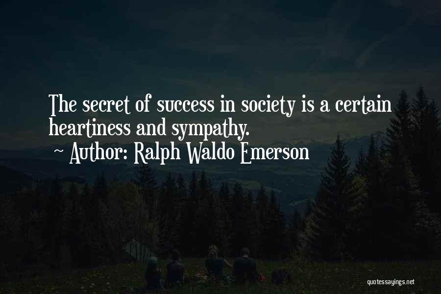 Ralph Waldo Emerson Quotes: The Secret Of Success In Society Is A Certain Heartiness And Sympathy.