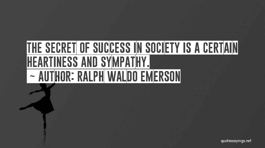 Ralph Waldo Emerson Quotes: The Secret Of Success In Society Is A Certain Heartiness And Sympathy.