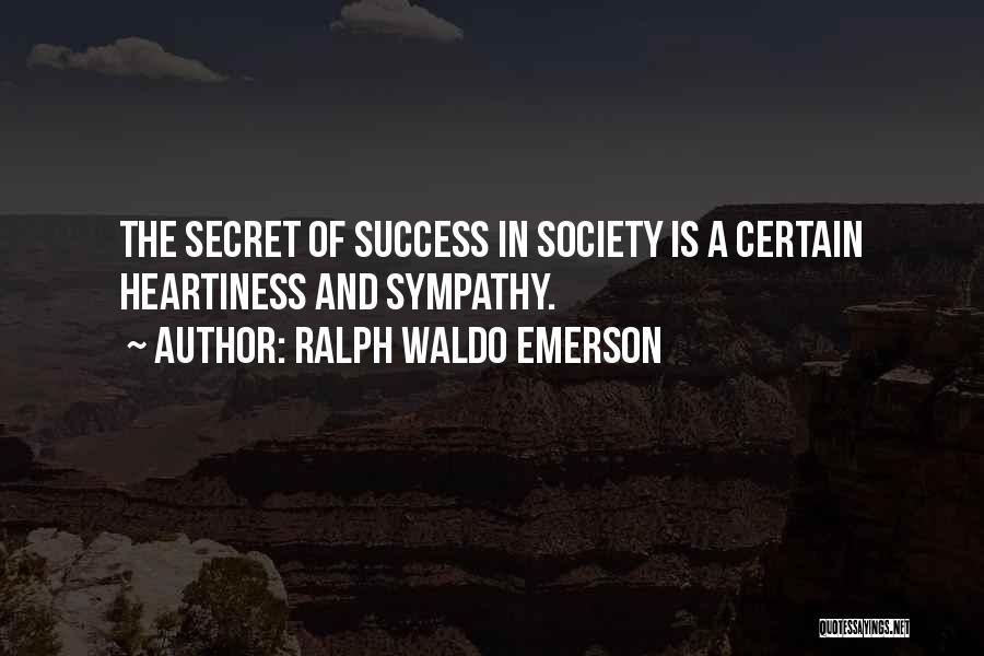 Ralph Waldo Emerson Quotes: The Secret Of Success In Society Is A Certain Heartiness And Sympathy.