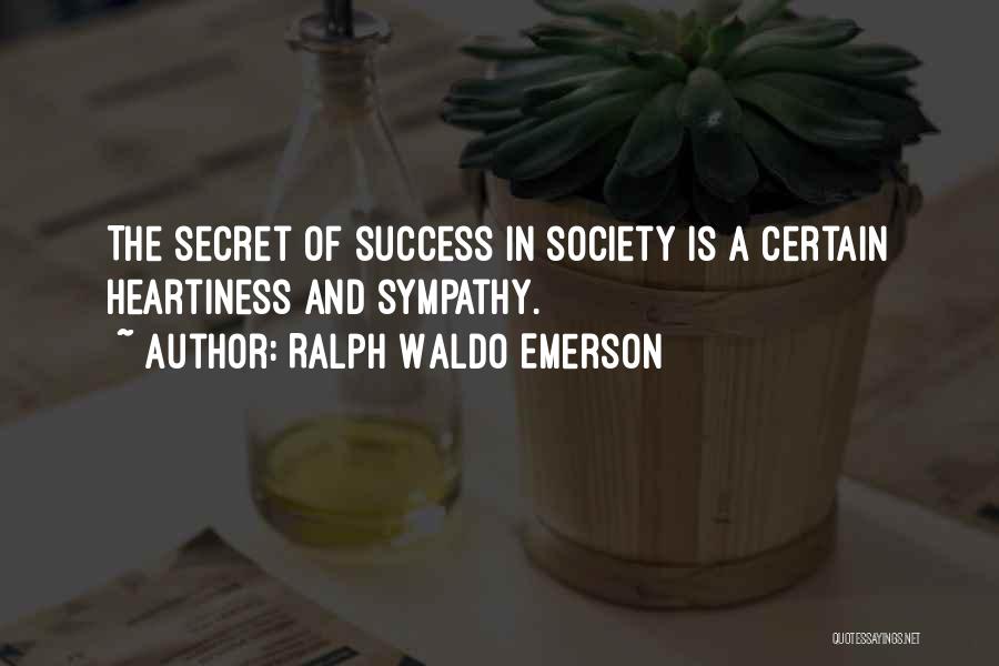 Ralph Waldo Emerson Quotes: The Secret Of Success In Society Is A Certain Heartiness And Sympathy.