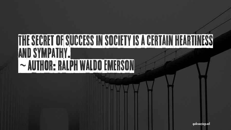 Ralph Waldo Emerson Quotes: The Secret Of Success In Society Is A Certain Heartiness And Sympathy.