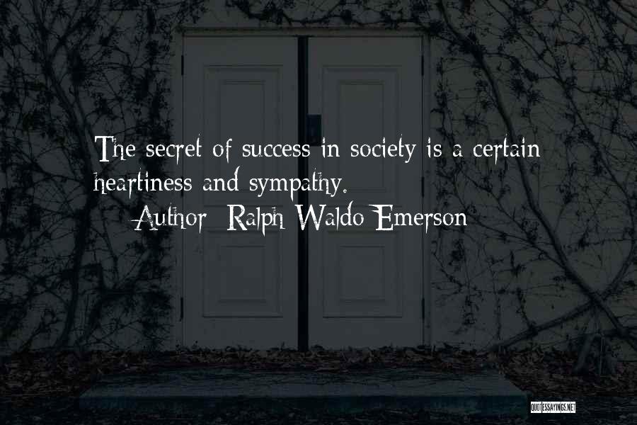 Ralph Waldo Emerson Quotes: The Secret Of Success In Society Is A Certain Heartiness And Sympathy.