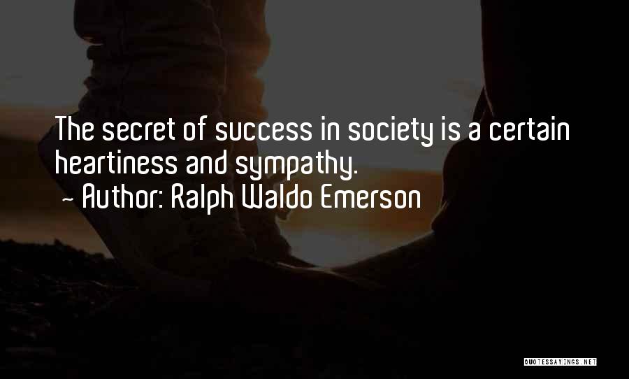 Ralph Waldo Emerson Quotes: The Secret Of Success In Society Is A Certain Heartiness And Sympathy.