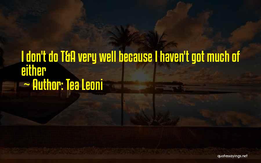 Tea Leoni Quotes: I Don't Do T&a Very Well Because I Haven't Got Much Of Either