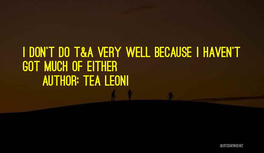 Tea Leoni Quotes: I Don't Do T&a Very Well Because I Haven't Got Much Of Either