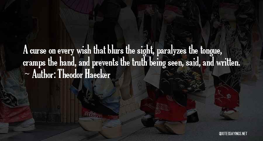 Theodor Haecker Quotes: A Curse On Every Wish That Blurs The Sight, Paralyzes The Tongue, Cramps The Hand, And Prevents The Truth Being
