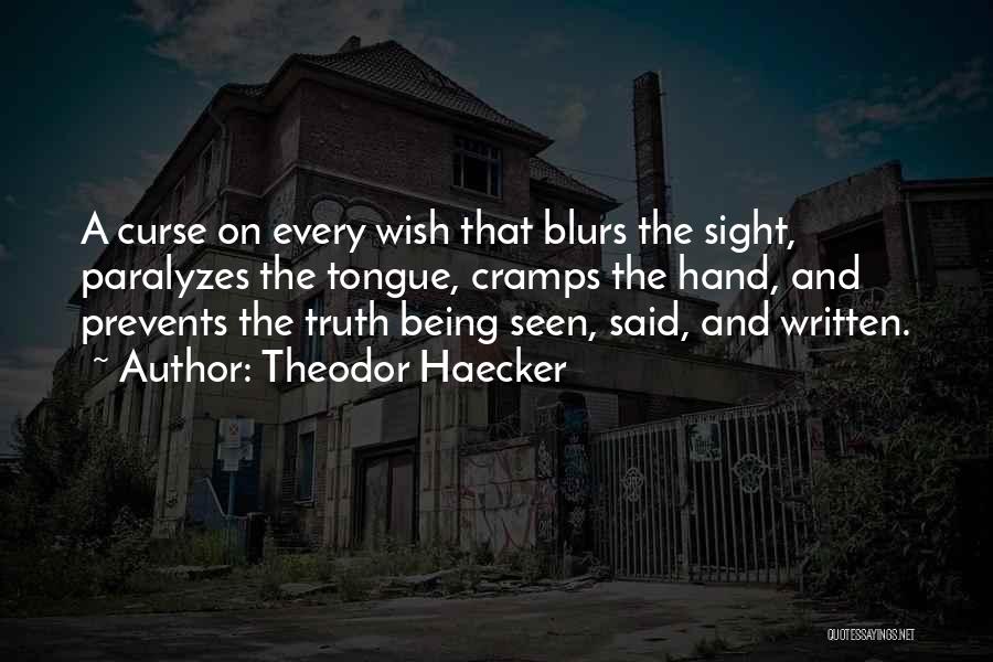 Theodor Haecker Quotes: A Curse On Every Wish That Blurs The Sight, Paralyzes The Tongue, Cramps The Hand, And Prevents The Truth Being