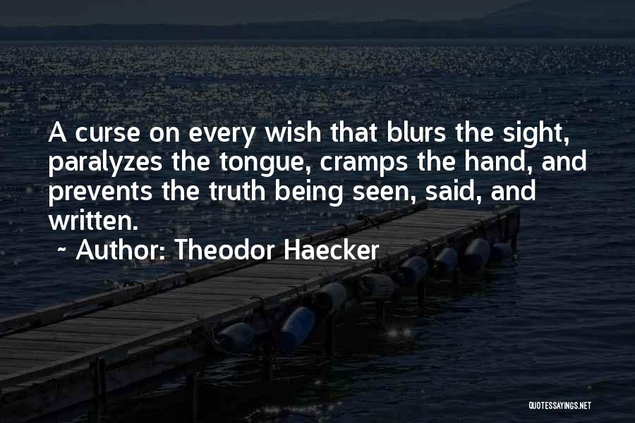 Theodor Haecker Quotes: A Curse On Every Wish That Blurs The Sight, Paralyzes The Tongue, Cramps The Hand, And Prevents The Truth Being