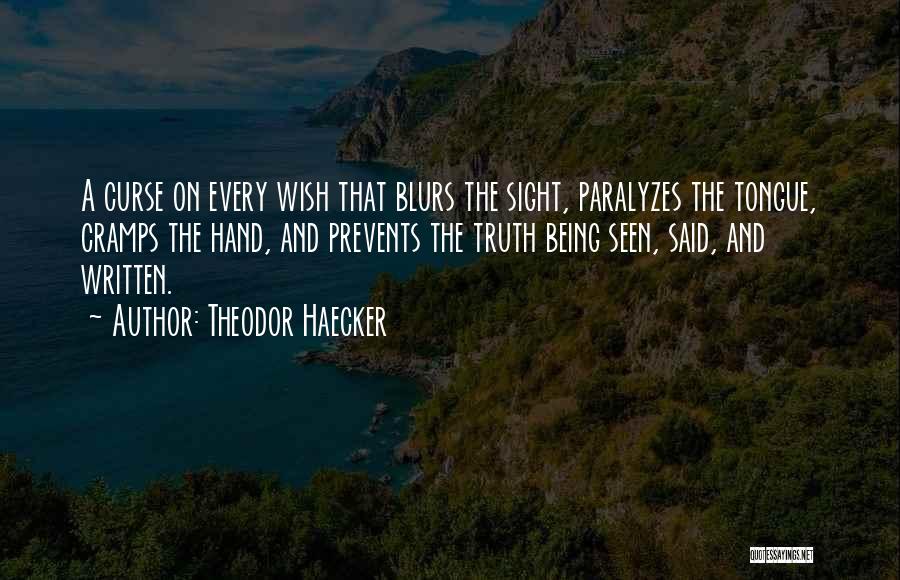 Theodor Haecker Quotes: A Curse On Every Wish That Blurs The Sight, Paralyzes The Tongue, Cramps The Hand, And Prevents The Truth Being