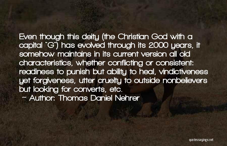 Thomas Daniel Nehrer Quotes: Even Though This Deity (the Christian God With A Capital G) Has Evolved Through Its 2000 Years, It Somehow Maintains