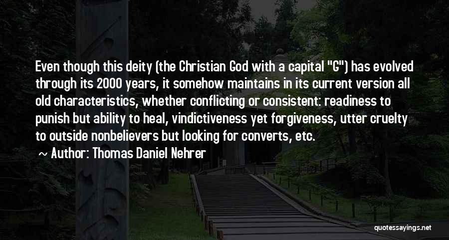 Thomas Daniel Nehrer Quotes: Even Though This Deity (the Christian God With A Capital G) Has Evolved Through Its 2000 Years, It Somehow Maintains