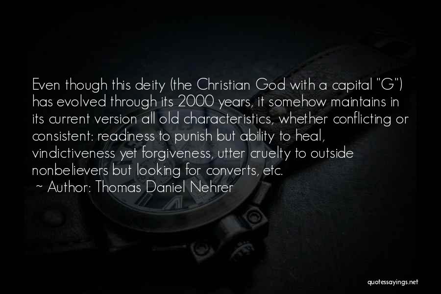 Thomas Daniel Nehrer Quotes: Even Though This Deity (the Christian God With A Capital G) Has Evolved Through Its 2000 Years, It Somehow Maintains