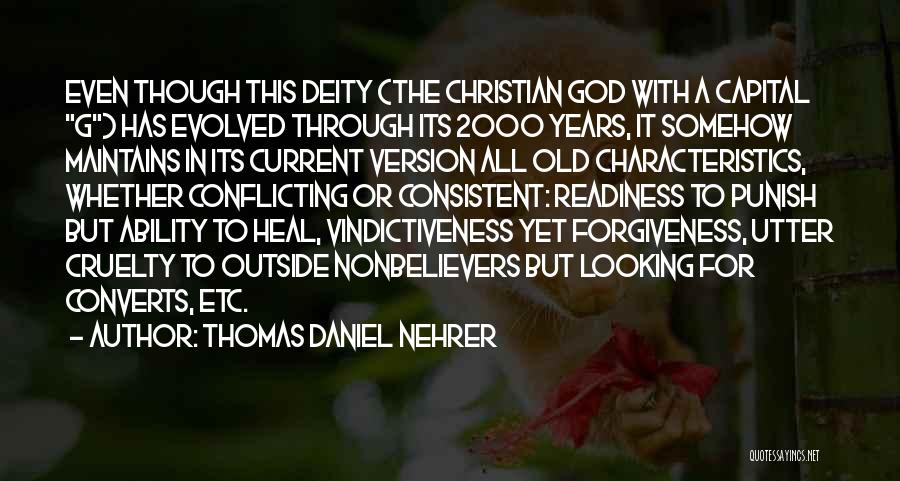 Thomas Daniel Nehrer Quotes: Even Though This Deity (the Christian God With A Capital G) Has Evolved Through Its 2000 Years, It Somehow Maintains