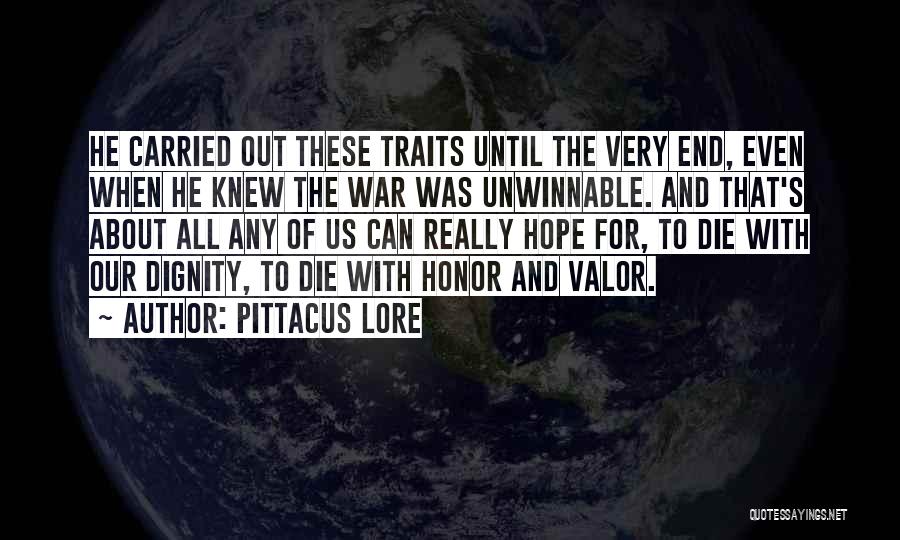 Pittacus Lore Quotes: He Carried Out These Traits Until The Very End, Even When He Knew The War Was Unwinnable. And That's About