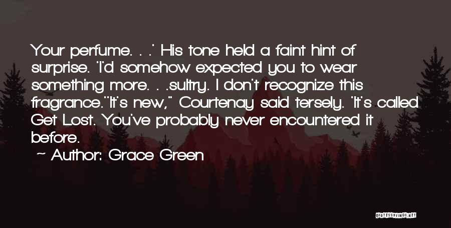 Grace Green Quotes: Your Perfume. . .' His Tone Held A Faint Hint Of Surprise. 'i'd Somehow Expected You To Wear Something More.