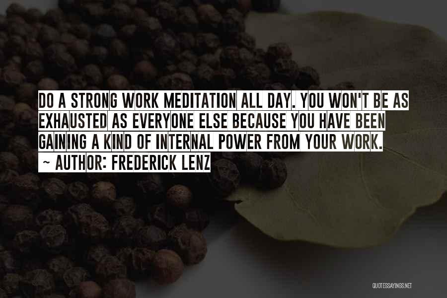 Frederick Lenz Quotes: Do A Strong Work Meditation All Day. You Won't Be As Exhausted As Everyone Else Because You Have Been Gaining