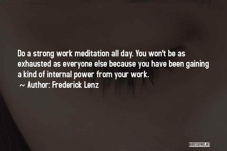 Frederick Lenz Quotes: Do A Strong Work Meditation All Day. You Won't Be As Exhausted As Everyone Else Because You Have Been Gaining
