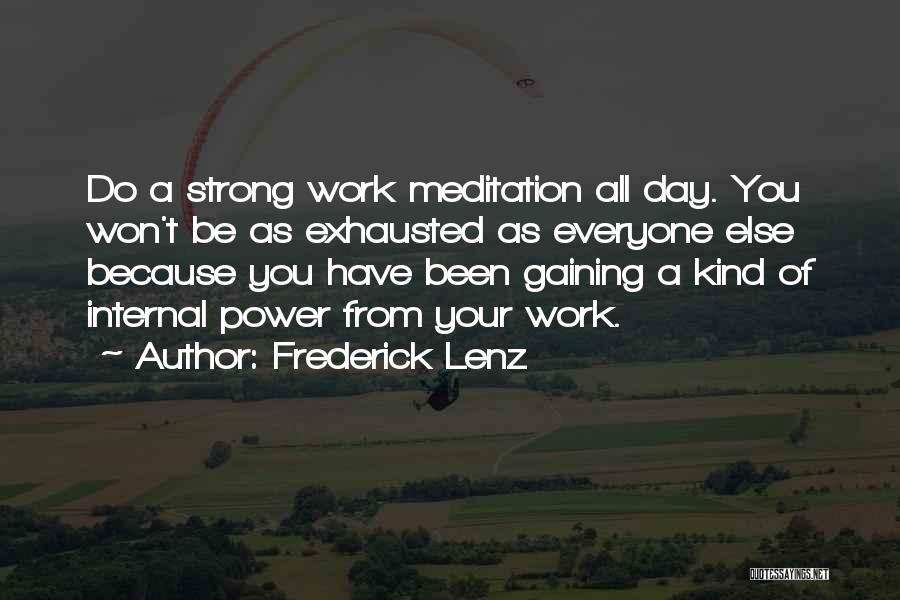 Frederick Lenz Quotes: Do A Strong Work Meditation All Day. You Won't Be As Exhausted As Everyone Else Because You Have Been Gaining
