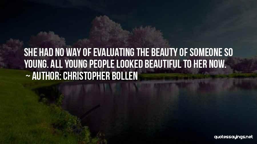 Christopher Bollen Quotes: She Had No Way Of Evaluating The Beauty Of Someone So Young. All Young People Looked Beautiful To Her Now.