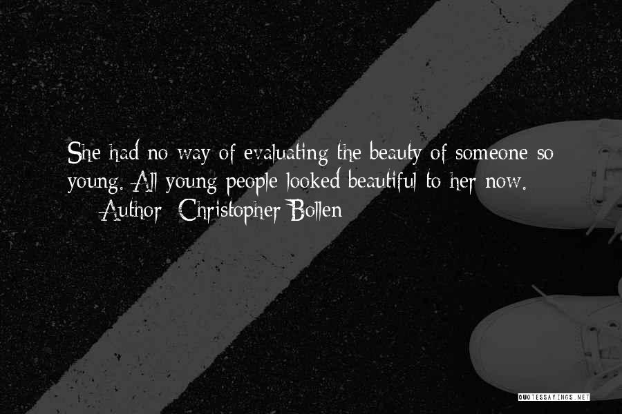 Christopher Bollen Quotes: She Had No Way Of Evaluating The Beauty Of Someone So Young. All Young People Looked Beautiful To Her Now.