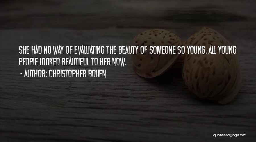 Christopher Bollen Quotes: She Had No Way Of Evaluating The Beauty Of Someone So Young. All Young People Looked Beautiful To Her Now.