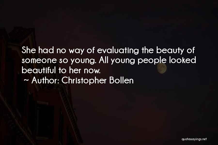 Christopher Bollen Quotes: She Had No Way Of Evaluating The Beauty Of Someone So Young. All Young People Looked Beautiful To Her Now.