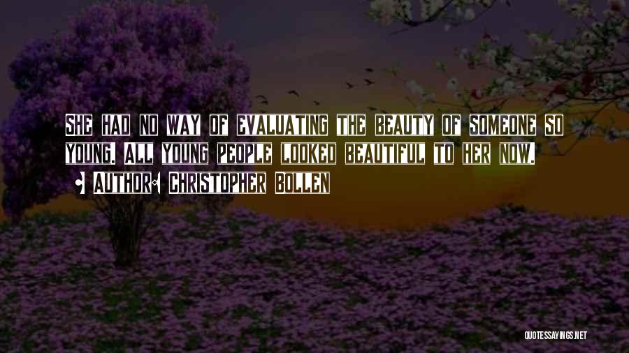 Christopher Bollen Quotes: She Had No Way Of Evaluating The Beauty Of Someone So Young. All Young People Looked Beautiful To Her Now.