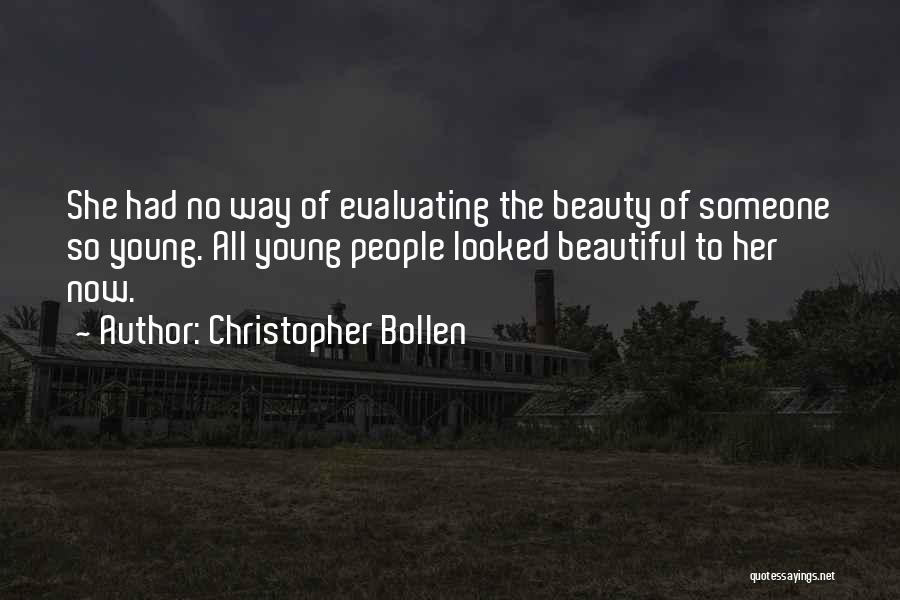 Christopher Bollen Quotes: She Had No Way Of Evaluating The Beauty Of Someone So Young. All Young People Looked Beautiful To Her Now.