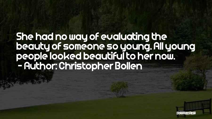 Christopher Bollen Quotes: She Had No Way Of Evaluating The Beauty Of Someone So Young. All Young People Looked Beautiful To Her Now.