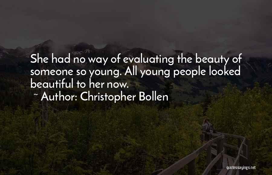 Christopher Bollen Quotes: She Had No Way Of Evaluating The Beauty Of Someone So Young. All Young People Looked Beautiful To Her Now.