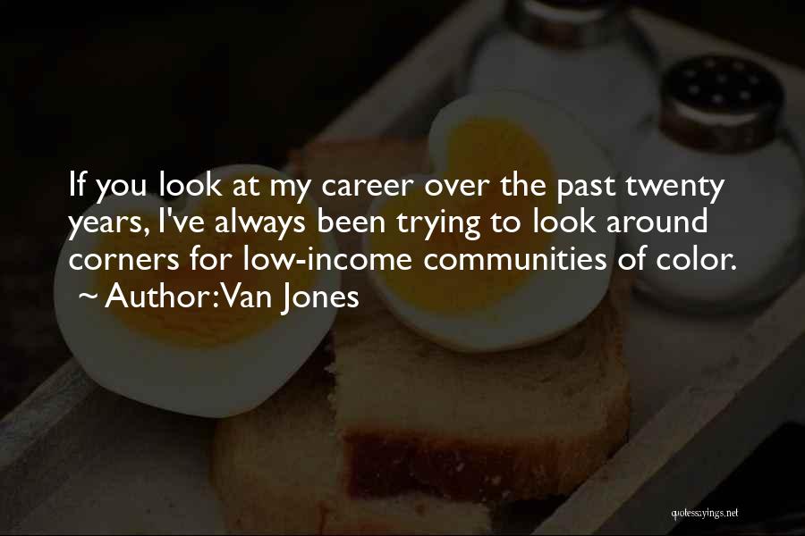 Van Jones Quotes: If You Look At My Career Over The Past Twenty Years, I've Always Been Trying To Look Around Corners For