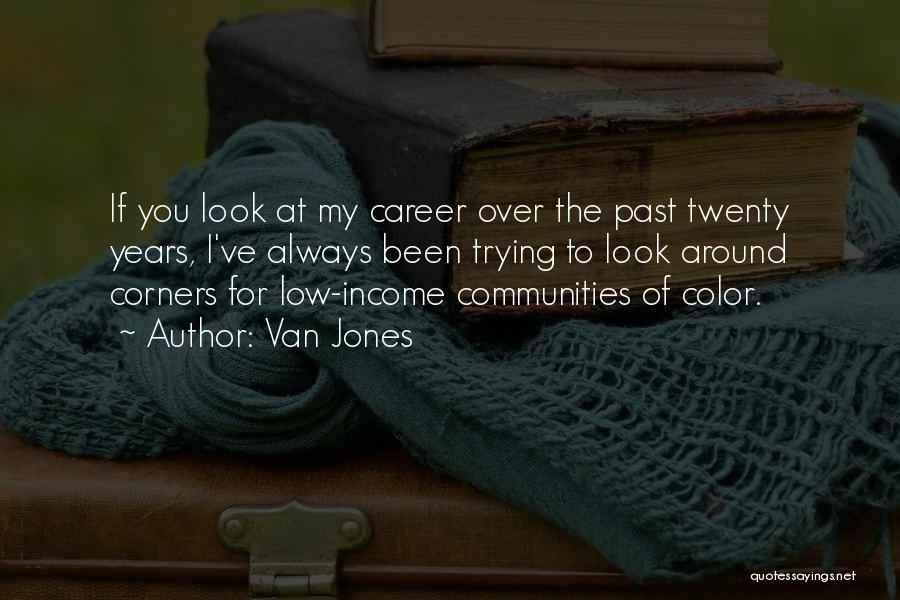 Van Jones Quotes: If You Look At My Career Over The Past Twenty Years, I've Always Been Trying To Look Around Corners For