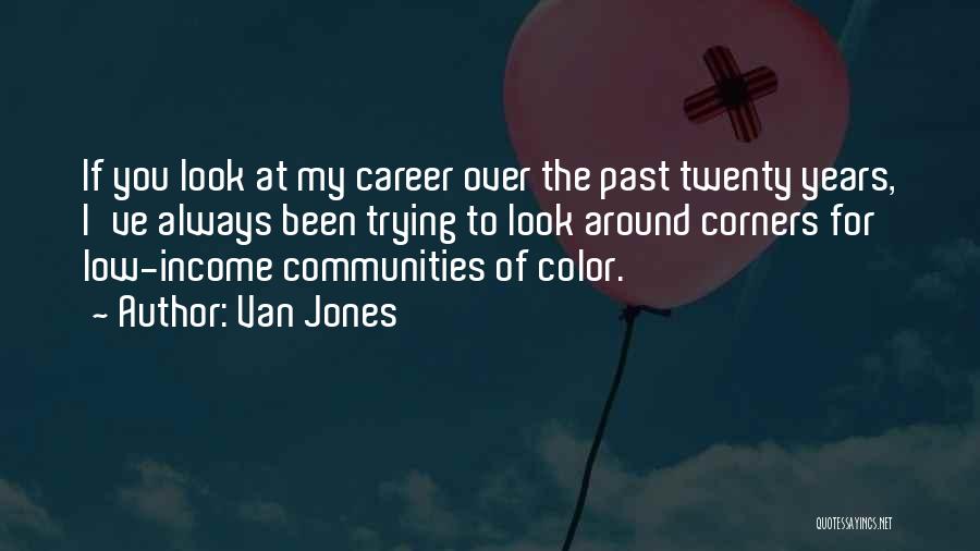 Van Jones Quotes: If You Look At My Career Over The Past Twenty Years, I've Always Been Trying To Look Around Corners For