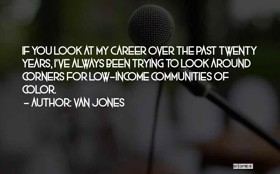 Van Jones Quotes: If You Look At My Career Over The Past Twenty Years, I've Always Been Trying To Look Around Corners For