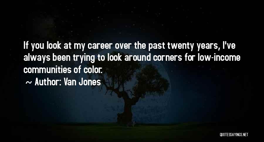 Van Jones Quotes: If You Look At My Career Over The Past Twenty Years, I've Always Been Trying To Look Around Corners For