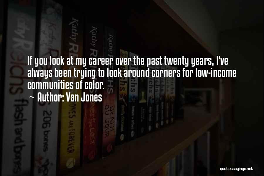 Van Jones Quotes: If You Look At My Career Over The Past Twenty Years, I've Always Been Trying To Look Around Corners For