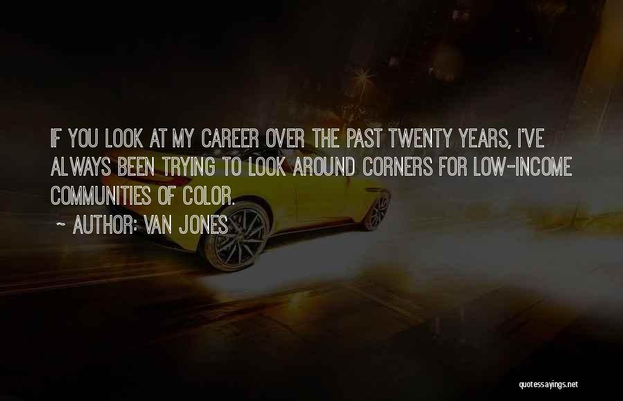 Van Jones Quotes: If You Look At My Career Over The Past Twenty Years, I've Always Been Trying To Look Around Corners For
