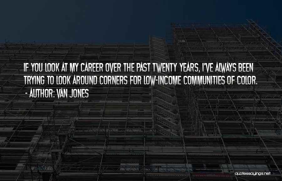 Van Jones Quotes: If You Look At My Career Over The Past Twenty Years, I've Always Been Trying To Look Around Corners For