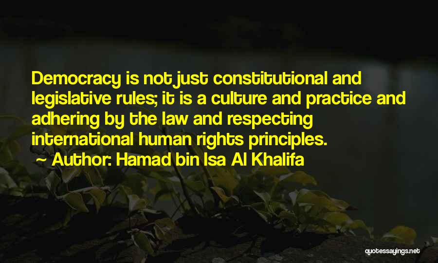 Hamad Bin Isa Al Khalifa Quotes: Democracy Is Not Just Constitutional And Legislative Rules; It Is A Culture And Practice And Adhering By The Law And