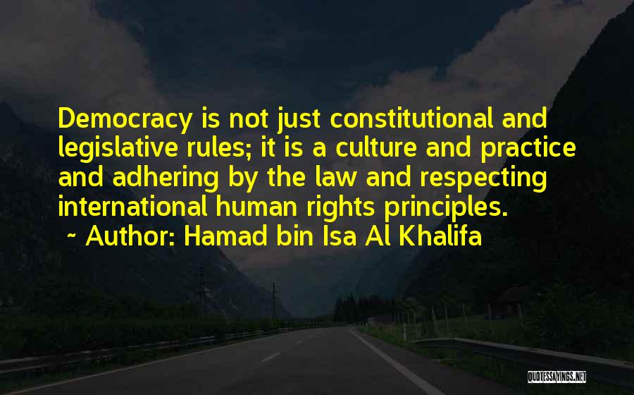 Hamad Bin Isa Al Khalifa Quotes: Democracy Is Not Just Constitutional And Legislative Rules; It Is A Culture And Practice And Adhering By The Law And