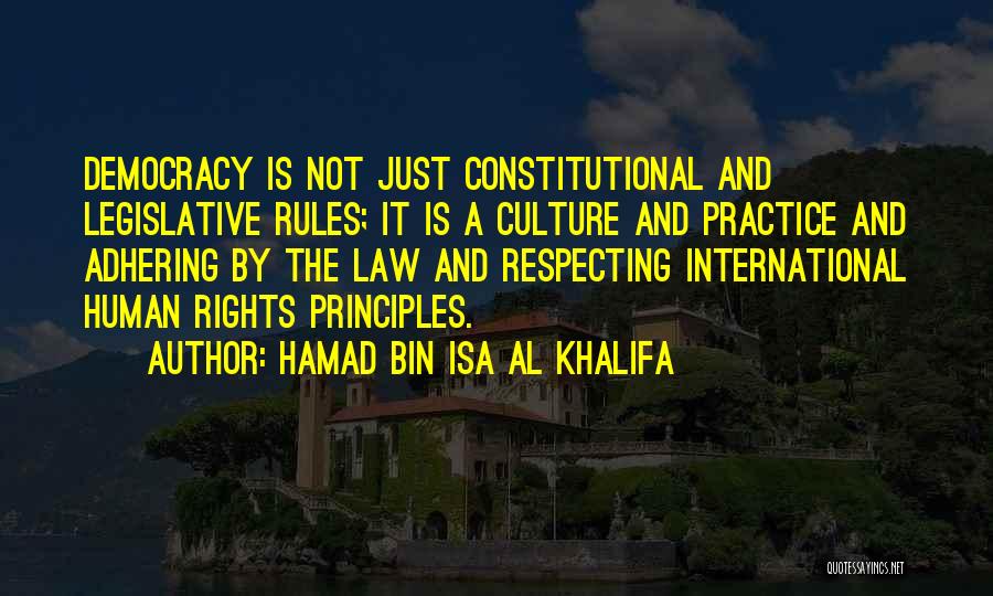 Hamad Bin Isa Al Khalifa Quotes: Democracy Is Not Just Constitutional And Legislative Rules; It Is A Culture And Practice And Adhering By The Law And