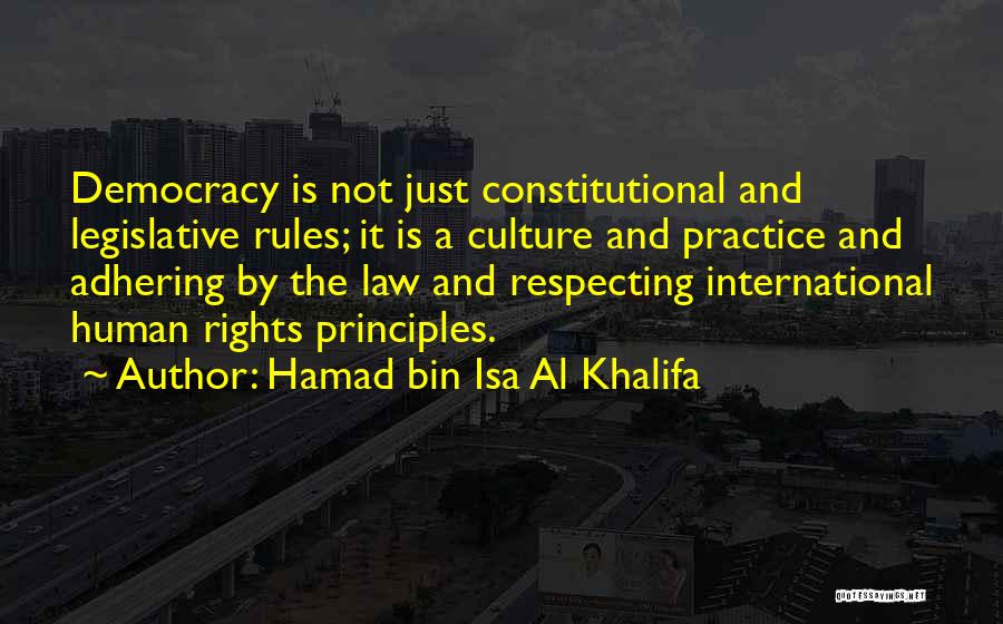 Hamad Bin Isa Al Khalifa Quotes: Democracy Is Not Just Constitutional And Legislative Rules; It Is A Culture And Practice And Adhering By The Law And