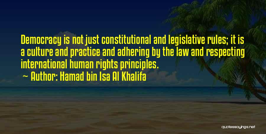 Hamad Bin Isa Al Khalifa Quotes: Democracy Is Not Just Constitutional And Legislative Rules; It Is A Culture And Practice And Adhering By The Law And