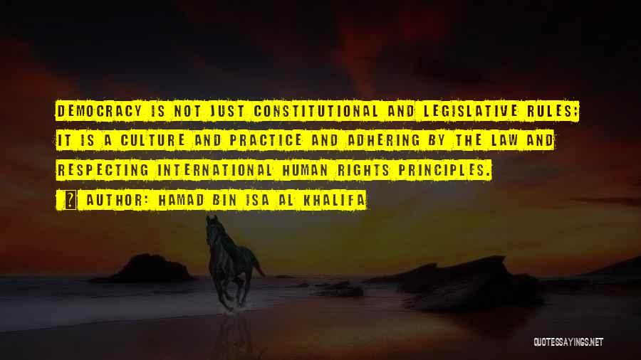 Hamad Bin Isa Al Khalifa Quotes: Democracy Is Not Just Constitutional And Legislative Rules; It Is A Culture And Practice And Adhering By The Law And