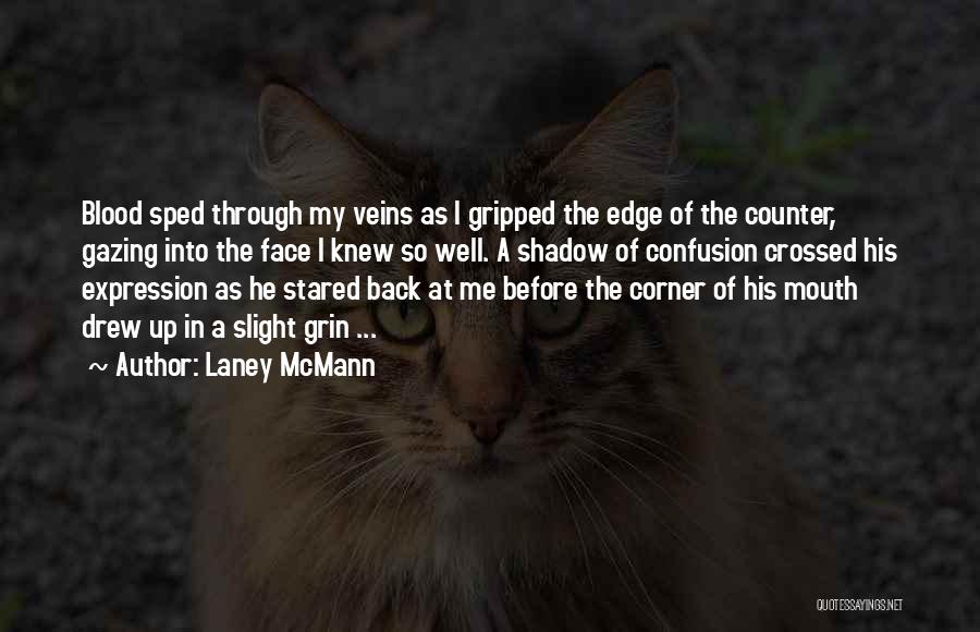 Laney McMann Quotes: Blood Sped Through My Veins As I Gripped The Edge Of The Counter, Gazing Into The Face I Knew So