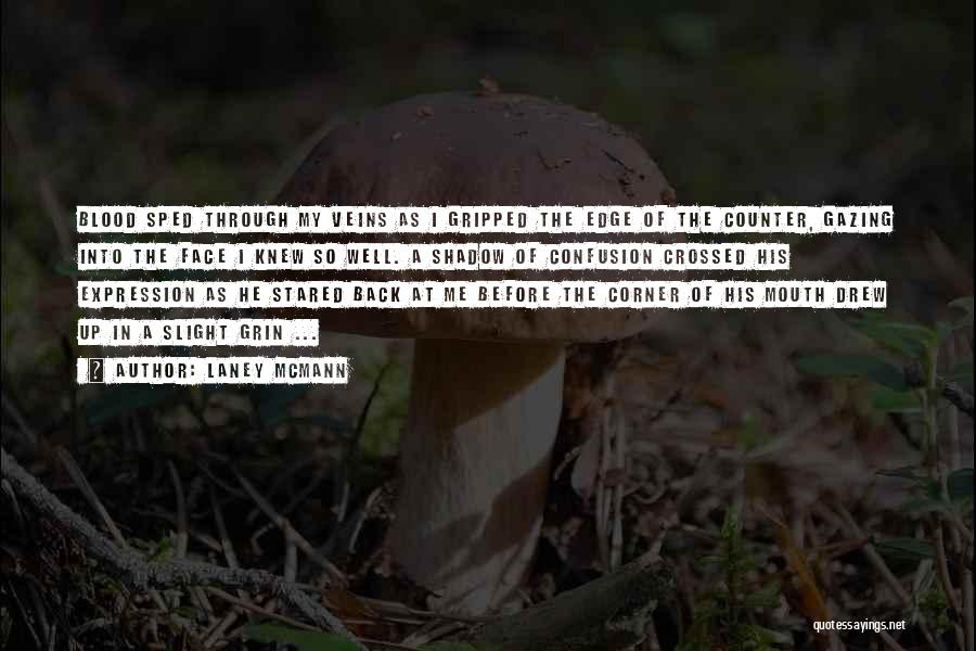 Laney McMann Quotes: Blood Sped Through My Veins As I Gripped The Edge Of The Counter, Gazing Into The Face I Knew So