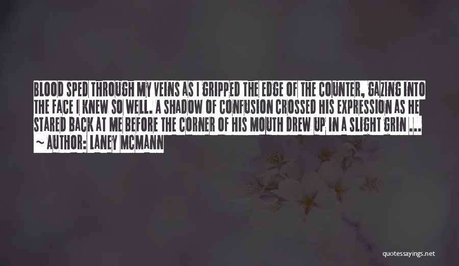 Laney McMann Quotes: Blood Sped Through My Veins As I Gripped The Edge Of The Counter, Gazing Into The Face I Knew So